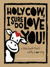 Cover image for Holy Cow, I Sure Do Love You!